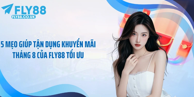 5 mẹo giúp tận dụng khuyến mãi tháng 8 của FLY88 tối ưu