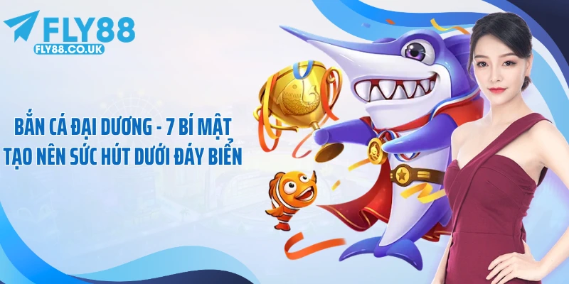 Bắn Cá Đại Dương - 7 Bí Mật Tạo Nên Sức Hút Dưới Đáy Biển