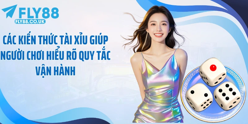 Các kiến thức tài xỉu giúp người chơi hiểu rõ quy tắc vận hành