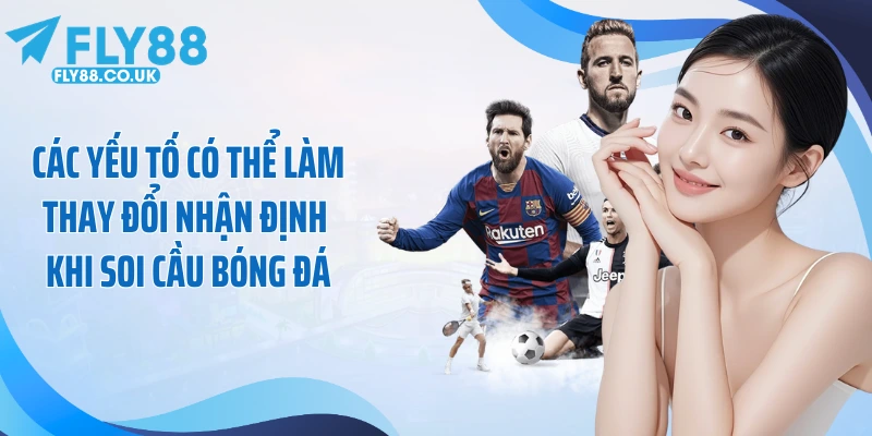 Các yếu tố có thể làm thay đổi nhận định khi soi cầu bóng đá