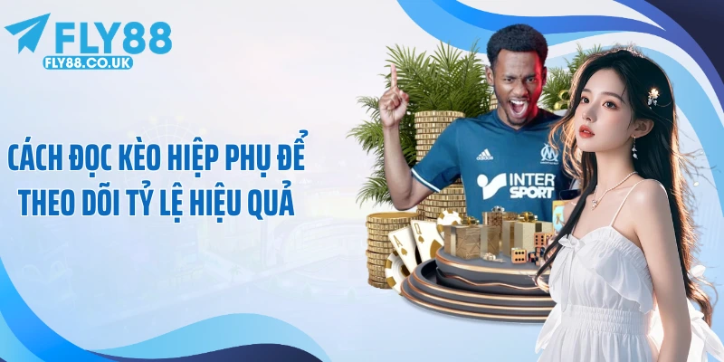 Cách đọc kèo hiệp phụ để theo dõi tỷ lệ hiệu quả
