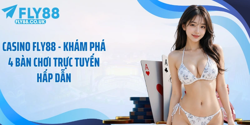 Casino Fly88 - Khám Phá 4 Bàn Chơi Trực Tuyến Hấp Dẫn