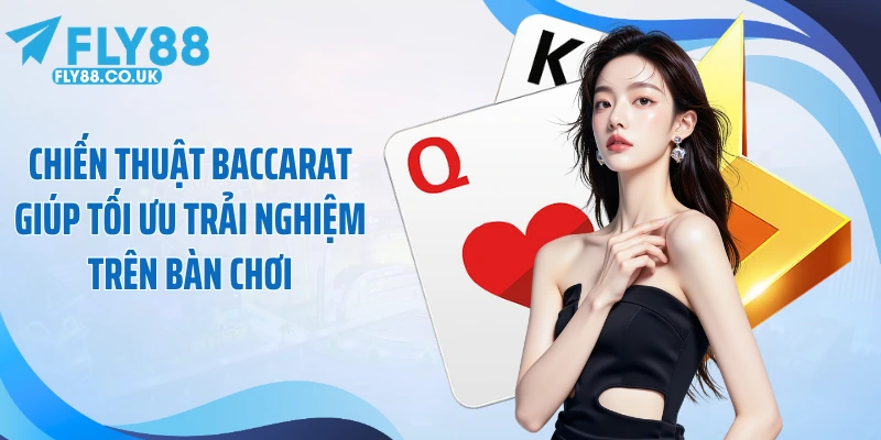Chiến thuật Baccarat giúp tối ưu trải nghiệm trên bàn chơi