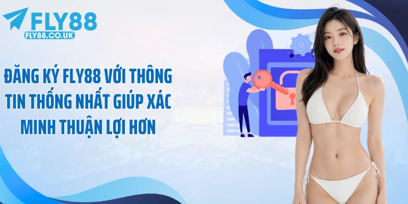Đăng ký Fly88 với thông tin thống nhất giúp xác minh thuận lợi hơn
