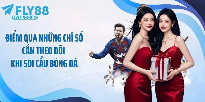 Điểm qua những chỉ số cần theo dõi khi soi cầu bóng đá
