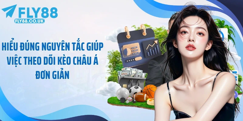 Hiểu đúng nguyên tắc giúp việc theo dõi kèo châu Á đơn giản