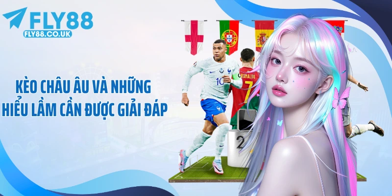 Kèo châu Âu và những hiểu lầm cần được giải đáp