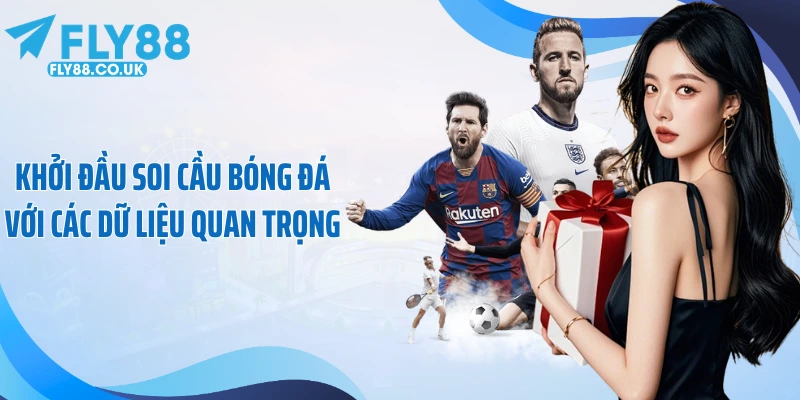 Khởi đầu soi cầu bóng đá với các dữ liệu quan trọng