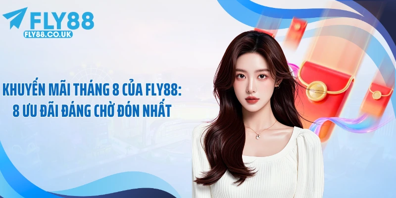Khuyến Mãi Tháng 8 Của FLY88: 8 Ưu Đãi Đáng Chờ Đón Nhất