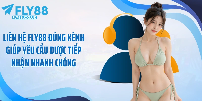 Liên hệ Fly88 đúng kênh giúp yêu cầu được tiếp nhận nhanh chóng