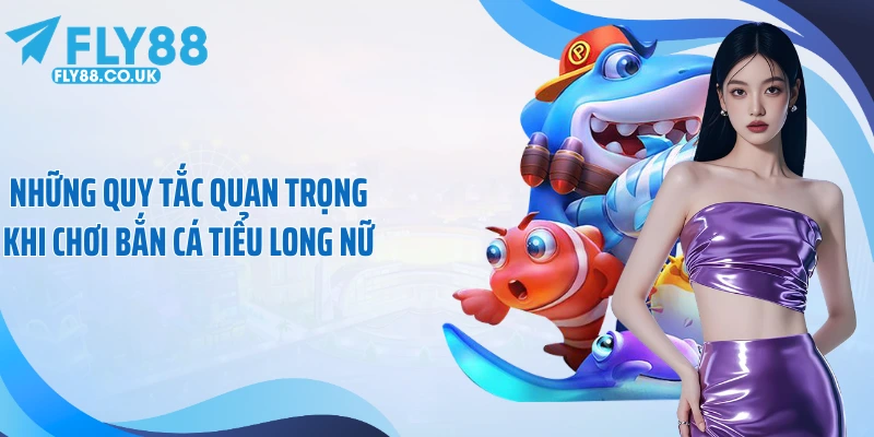 Những quy tắc quan trọng khi chơi bắn cá tiểu long nữ