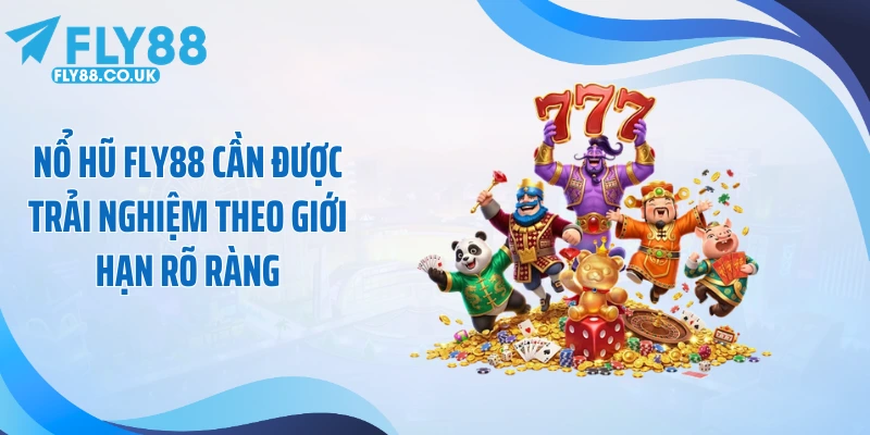Nổ hũ Fly88 cần được trải nghiệm theo giới hạn rõ ràng