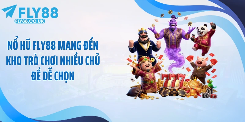 Nổ hũ Fly88 mang đến kho trò chơi nhiều chủ đề dễ chọn