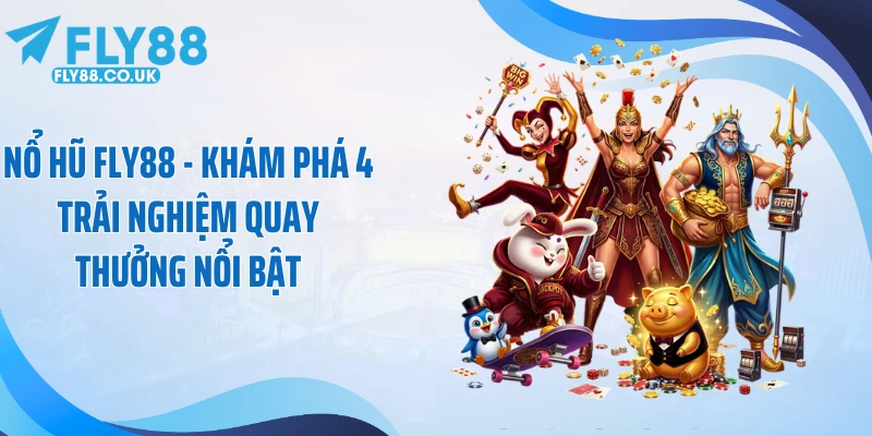 Nổ Hũ Fly88 - Khám Phá 4 Trải Nghiệm Quay Thưởng Nổi Bật