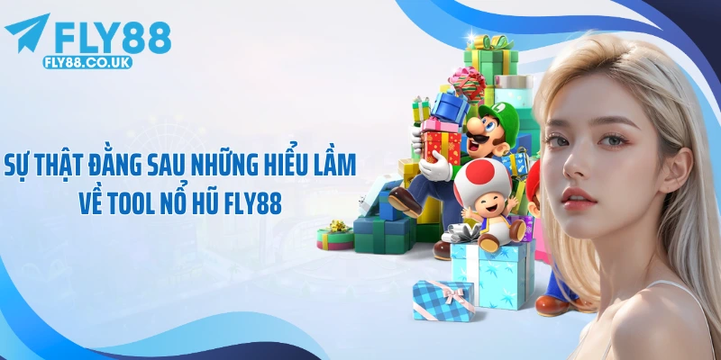 Sự thật đằng sau những hiểu lầm về tool nổ hũ FLY88