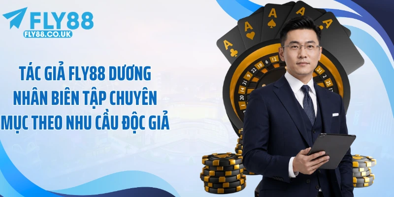 Tác giả Fly88 Dương Nhân biên tập chuyên mục theo nhu cầu độc giả