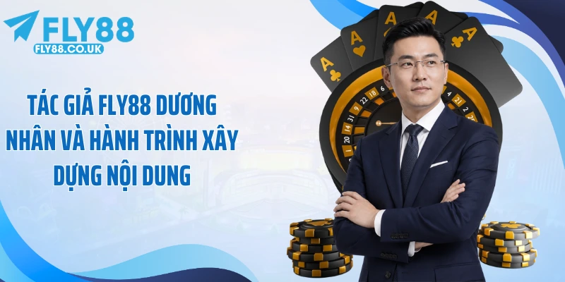 Tác Giả Fly88 Dương Nhân Và Hành Trình Xây Dựng Nội Dung