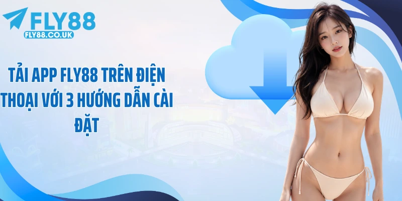 Tải App Fly88 Trên Điện Thoại Với 3 Hướng Dẫn Cài Đặt