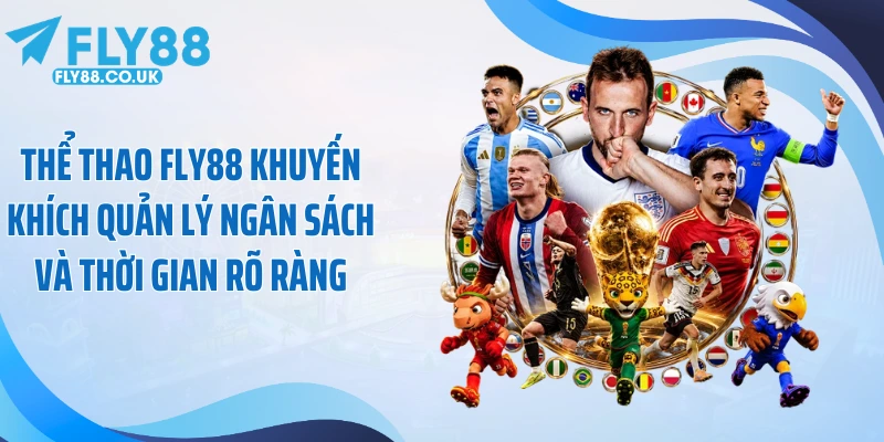 Thể thao Fly88 khuyến khích quản lý ngân sách và thời gian rõ ràng