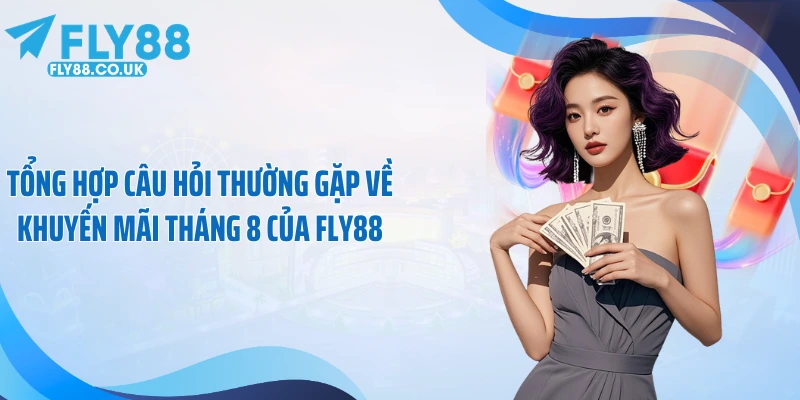 Tổng hợp câu hỏi thường gặp về khuyến mãi tháng 8 của FLY88