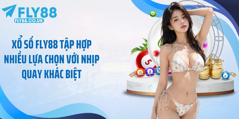 Xổ số Fly88 tập hợp nhiều lựa chọn với nhịp quay khác biệt