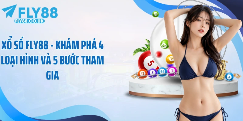 Xổ Số Fly88 - Khám Phá 4 Loại Hình Và 5 Bước Tham Gia